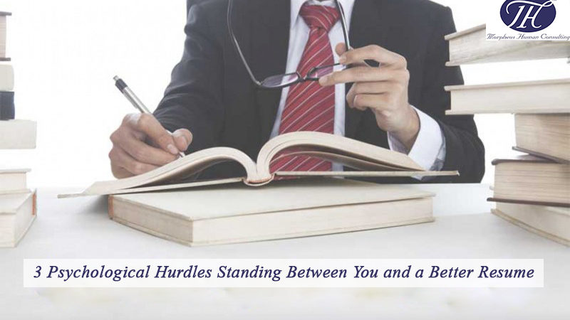 3 Psychological Hurdles Standing Between You and a Better Resume
