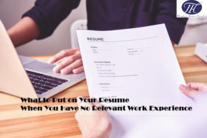 What to Put on Your Resume When You Have No Relevant Work Experience