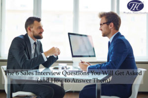 The 6 Sales Interview Questions You Will Get Asked (and How to Answer Them)