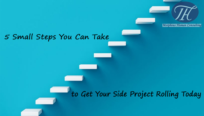 5 Small Steps You Can Take to Get Your Side Project Rolling Today