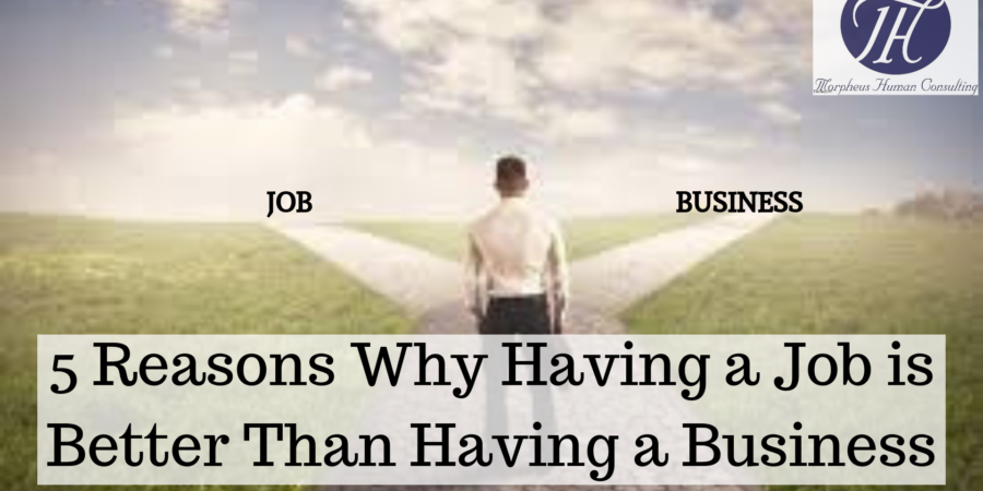 5 Reasons Why Having a Job is Better Than Having a Business