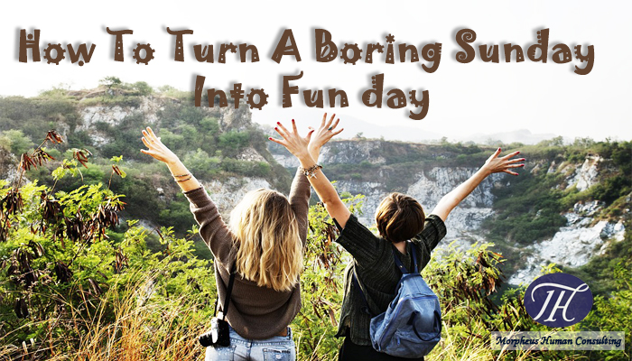 How To Turn A Boring Sunday Into Fun day
